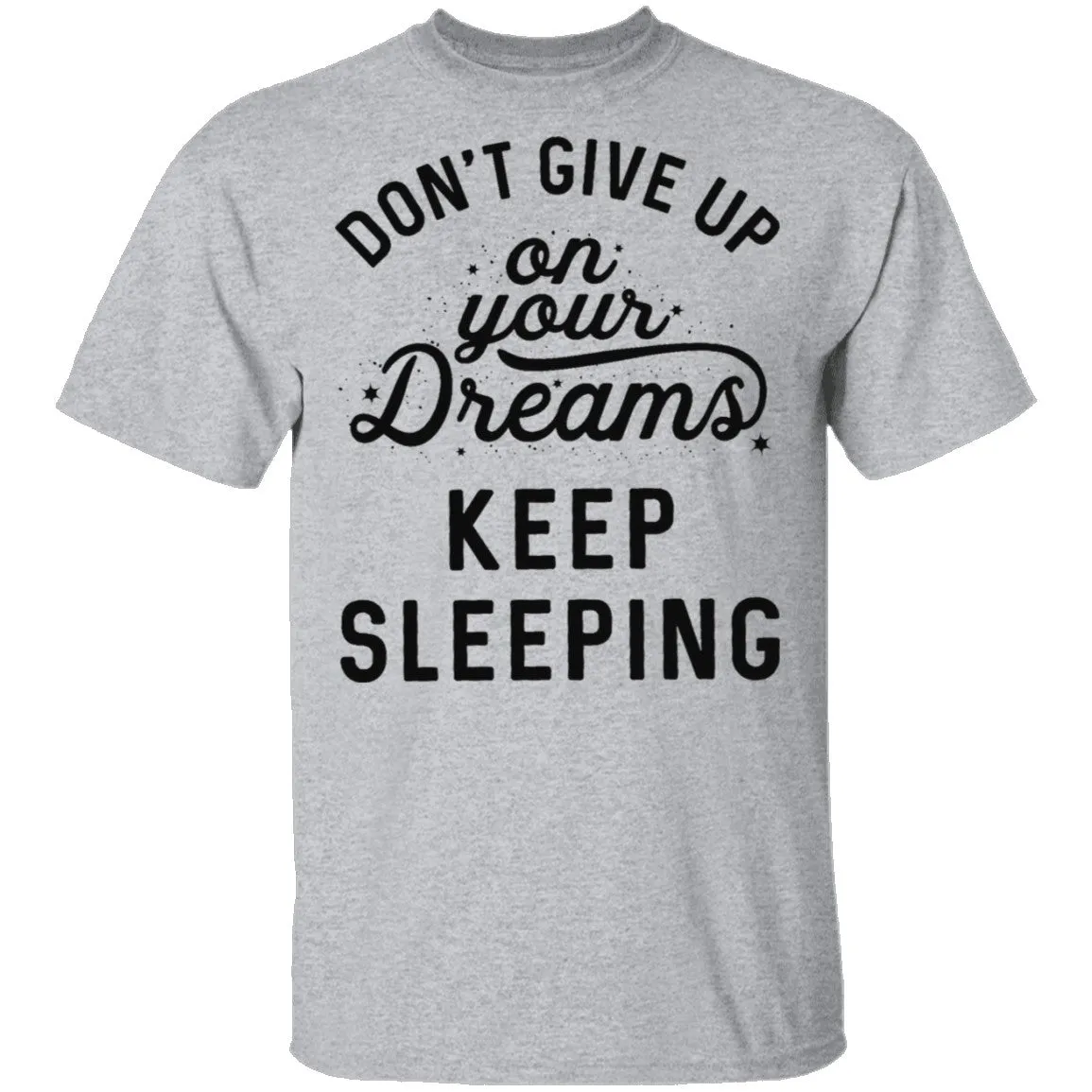 Don't give up on your dreams Keep Sleeping T-Shirt