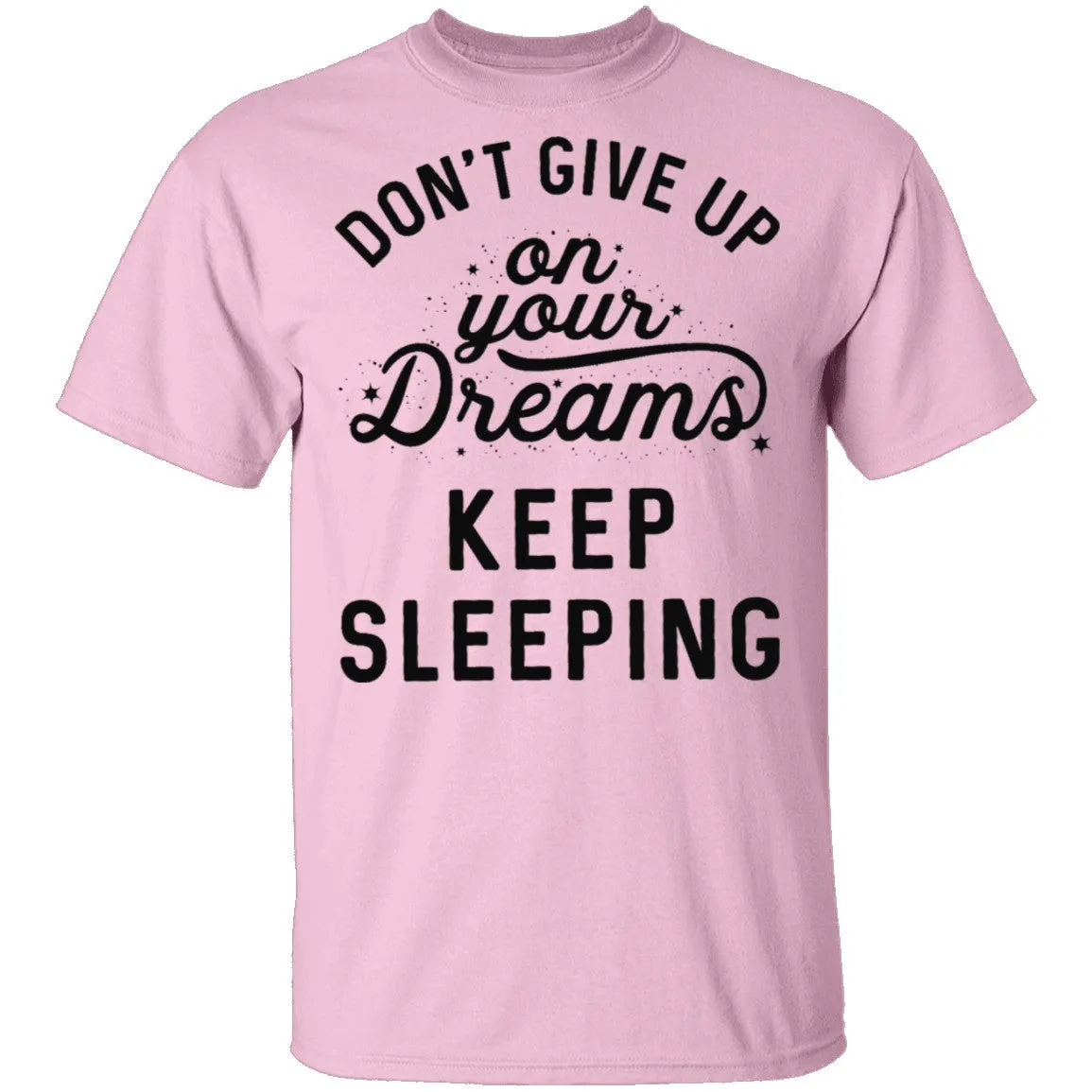 Don't give up on your dreams Keep Sleeping T-Shirt