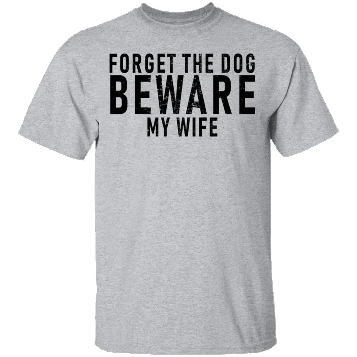 Forget The Dog Beware My Wife T-Shirt