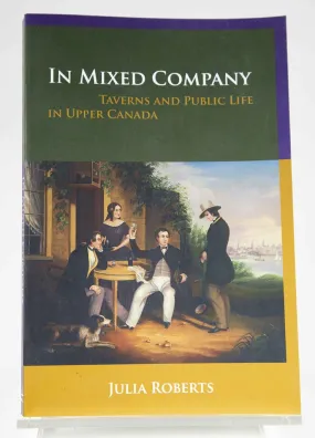 In Mixed Company: Taverns and Public Life in Upper Canada